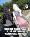 When you wanna please Allah...