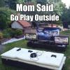 Mom said go play outside