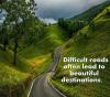 Difficult roads often lead to...