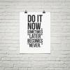 Do it now sometimes later becomes never.