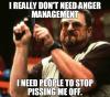 I really don't need anger management I need people to...