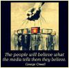 George Orwell - The people will believe what the media tells them they believe.
