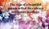 The sign of a beautiful person is that...