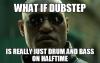 What if dubstep is really just drum and bass on halftime