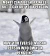 Money can't buy happiness, but it can buy you a penguin...