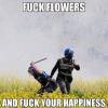 Fu** Flowers And Fu** Your Happiness!