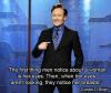 Conan O'Brien - The firs thing men notice about women is her eyes...