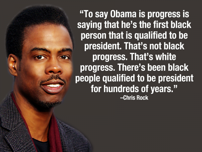 To say Obama is progress is saying that he's the first black person... - Chris Rock Quote
