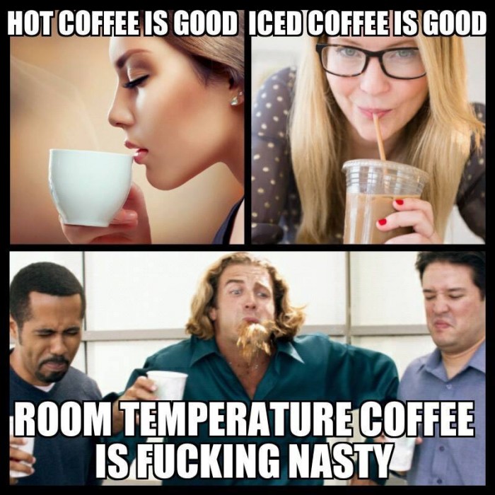 Hot coffee is good, ice coffee is good...
